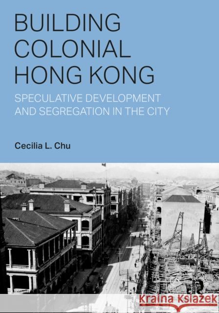 Building Colonial Hong Kong: Speculative Development and Segregation in the City Chu, Cecilia L. 9781138344655 TAYLOR & FRANCIS - książka