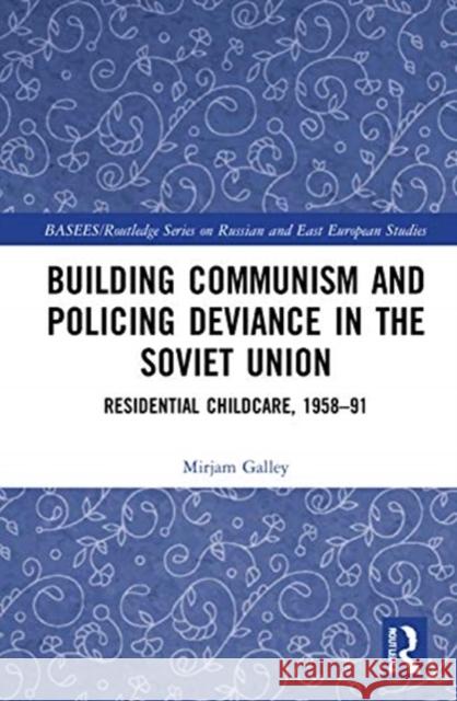 Building Communism and Policing Deviance in the Soviet Union: Residential Childcare, 1958-91 Mirjam Galley 9780367694692 Routledge - książka