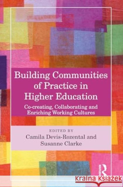 Building Communities of Practice in Higher Education: Co-Creating, Collaborating and Enriching Working Cultures Camila Devis-Rozental Susanne Rose Clarke 9781032361642 Routledge - książka
