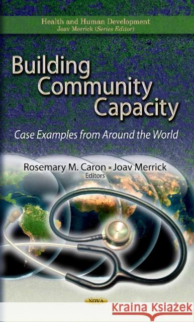 Building Community Capacity: Case Examples from Around the World Rosemary M Caron, Joav Merrick, MD, MMedSci, DMSc 9781624171758 Nova Science Publishers Inc - książka