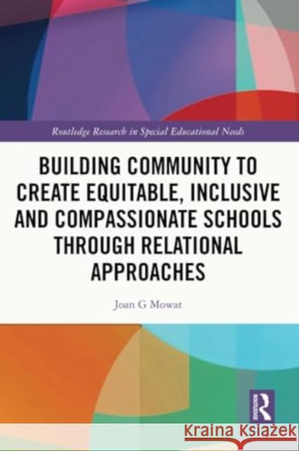 Building Community to Create Equitable, Inclusive and Compassionate Schools Through Relational Approaches Joan G. Mowat 9781032372969 Routledge - książka