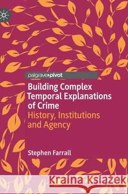 Building Complex Temporal Explanations of Crime: History, Institutions and Agency Stephen Farrall 9783030748296 Palgrave MacMillan - książka