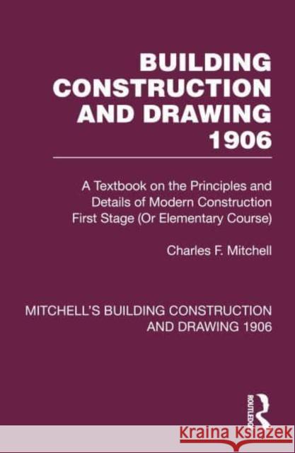 Building Construction and Drawing 1906: A Textbook on the Principles and Details of Modern Construction First Stage (or Elementary Course) Charles F. Mitchell Stephen J. Scaysbrook 9781032199061 Routledge - książka