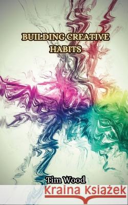 Building Creative Habits Tim Wood 9789916852460 Creative Arts Management Ou - książka