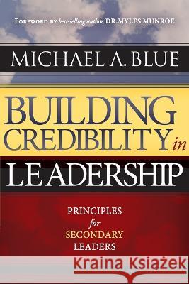 Building Credibility in Leadership: Principles for Secondary Leaders Michael A. Blue 9780991626328 God's Life Publishing - książka