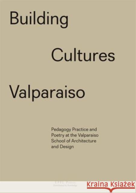 Building Cultures Valparaiso: Pedagogy, practice and poetry at the Valparaiso School of Architecture and Design Sony Devabhaktuni, Patricia Guaita, Cornelia Tapparelli, Sony Devabhaktuni, Patricia Guaita, Cornelia Tapparelli 9782940222902 Presses Polytechniques et Universitaires Roma - książka