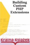 Building Custom PHP Extensions Blake Schwendiman 9781411601888 Lulu.com
