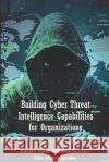 Building Cyber Threat Intelligence Capabilities for Organizations Robert Vidal   9798377972693 Independently Published