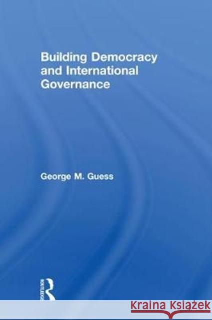 Building Democracy and International Governance George M. Guess 9781138574724 Routledge - książka