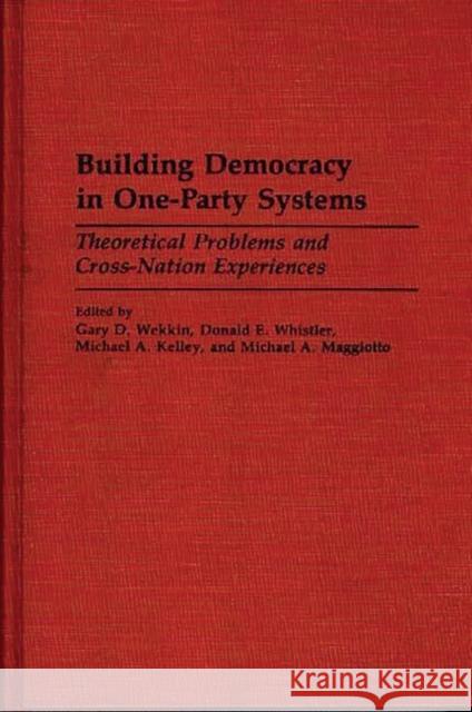 Building Democracy in One-Party Systems: Theoretical Problems and Cross-Nation Experiences Kelley, Michael 9780275945510 Praeger Publishers - książka