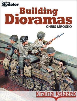 Building Dioramas Chris Mrosko 9780890248706 Kalmbach Publishing Company - książka