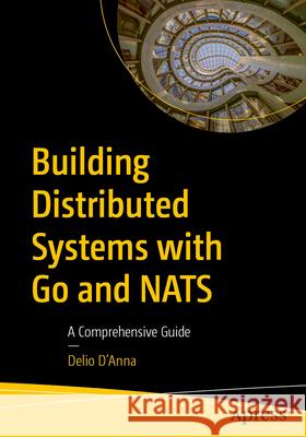 Building Distributed Systems with Go and NATS D'Anna, Delio 9798868820885 Apress - książka