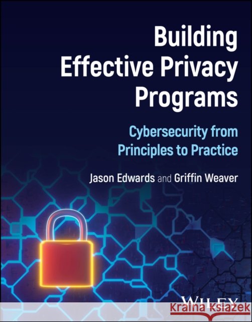 Building Effective Privacy Programs: Cybersecurity  from Principles to Practice Griffin (University of Utah; Brigham Young University) Weaver 9781394342631  - książka