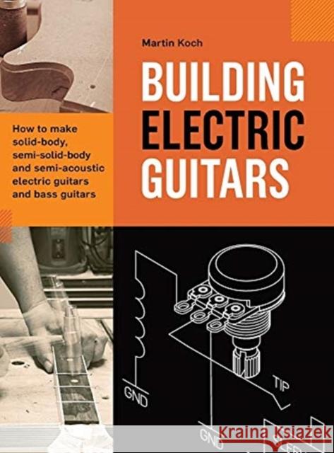 Building Electric Guitars: How to make solid-body, semi-solid-body and semi-acoustic electric guitars and bass guitars Martin Koch 9783901314148 Koch Verlag - książka