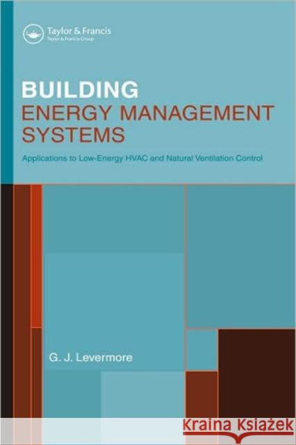 Building Energy Management Systems: An Application to Heating, Natural Ventilation, Lighting and Occupant Satisfaction Levermore, Geoff 9780419261407 Taylor & Francis Group - książka