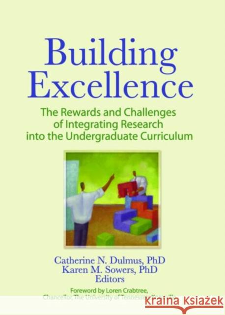 Building Excellence : The Rewards and Challenges of Integrating Research into the Undergraduate Curriculum Catherine N. Dulmus Karen M. Sowers Loren Crabtree 9780789034410 Haworth Press - książka