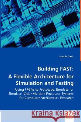 Building FAST: A Flexible Architecture for Simulation and Testing John D Davis 9783836475976 VDM Verlag Dr. Mueller E.K. - książka