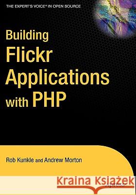 Building Flickr Applications with PHP Rob Kunkle Andrew Morton 9781590596128 Apress - książka