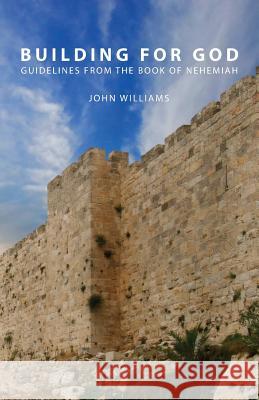 Building for God: Guidelines from the Book of Nehemiah Williams, John 9781926765969 Gospel Folio Press - książka