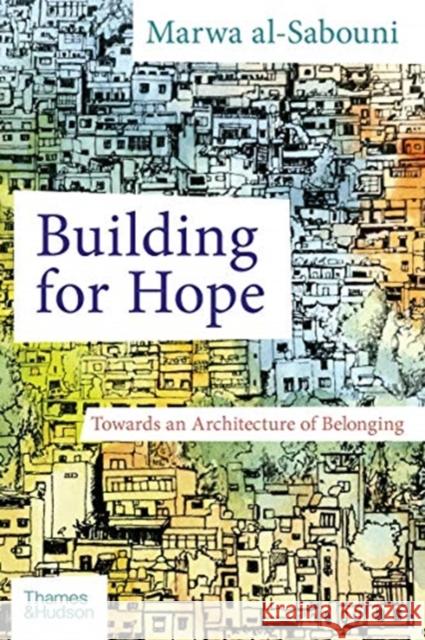 Building for Hope: Towards an Architecture of Belonging Marwa al-Sabouni 9780500343722 Thames & Hudson Ltd - książka