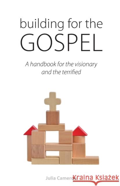 Building for the Gospel: A handbook for the visionary and the terrified Author Julia E M Cameron 9781784982706 Lost Coin Books - książka