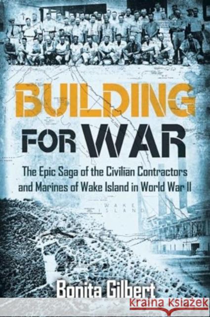 Building for War: The Epic Saga of the Civilian Contractors and Marines of Wake Island in World War II Bonita Gilbert 9781636244570 Casemate - książka