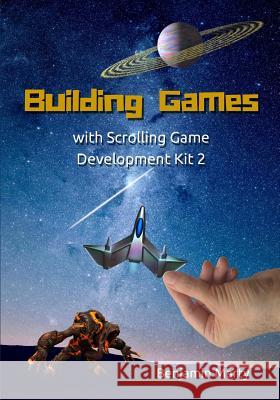 Building Games with Scrolling Game Development Kit 2 Benjamin David Marty 9781516825424 Benjamin Marty - książka