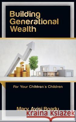 Building Generational Wealth: For Your Children's Children Mary Ayisi Boadu 9781728379340 Authorhouse UK - książka