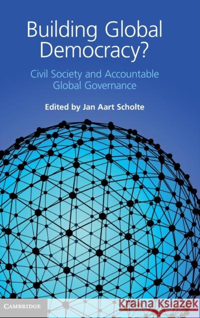 Building Global Democracy?: Civil Society and Accountable Global Governance Scholte, Jan Aart 9780521192194 CAMBRIDGE UNIVERSITY PRESS - książka