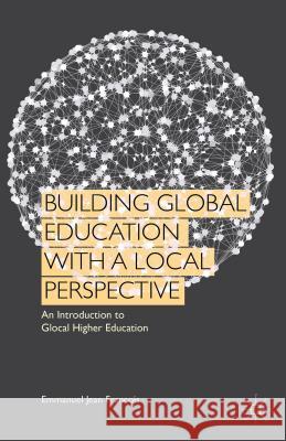 Building Global Education with a Local Perspective: An Introduction to Glocal Higher Education Jean Francois, Emmanuel 9781137391742 Palgrave MacMillan - książka