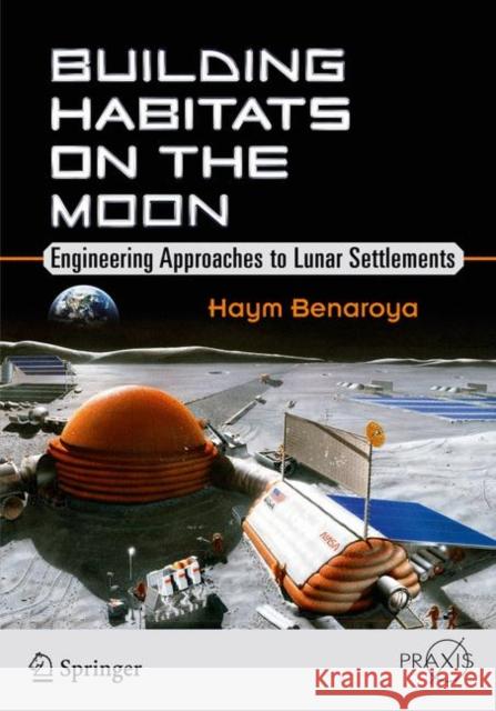 Building Habitats on the Moon: Engineering Approaches to Lunar Settlements Benaroya, Haym 9783319682426 Springer - książka