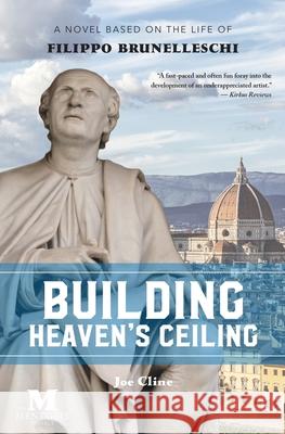 Building Heaven's Ceiling: A Novel Based on the Life of Filippo Brunelleschi Joe Cline 9781947431102 Barbera Foundation Inc - książka