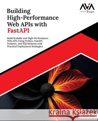 Building High-Performance Web APIs with FastAPI Girish Vas 9789349888098 Orange Education Pvt Ltd - książka