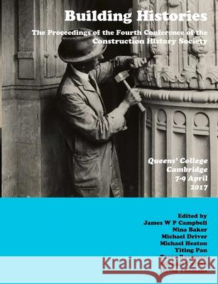 Building Histories: the Proceedings of the Fourth Annual Construction History Society Conference James Campbell (University of Leicester UK), Yiting Pan, Nina Baker 9780992875138 Construction History Society - książka