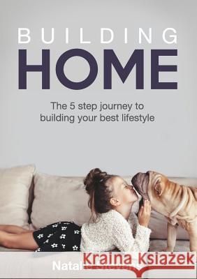 Building Home: The 5 Step Journey to Building Your Best Lifestyle Natalie Stevens 9780995445338 Grammar Factory Pty. Ltd. - książka