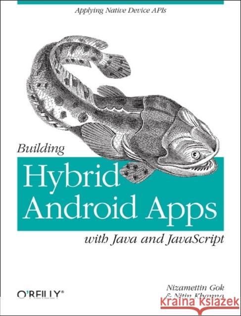 Building Hybrid Android Apps with Java and JavaScript: Applying Native Device APIs Gok, Nizamettin 9781449361914 O'Reilly Media - książka