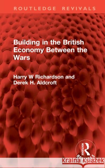 Building in the British Economy Between the Wars Harry W. Richardson Derek H. Aldcroft 9781041065784 Routledge - książka
