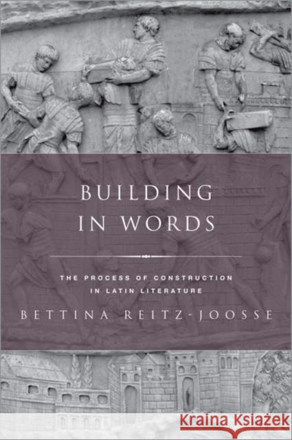 Building in Words: Representations of the Process of Construction in Latin Literature Bettina Reitz-Joose 9780197610688 Oxford University Press, USA - książka