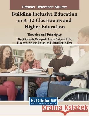 Building Inclusive Education in K-12 Classrooms and Higher Education: Theories and Principles Kiyoji Koreeda Masayoshi Tsuge Shigeru Ikuta 9781668473740 IGI Global - książka