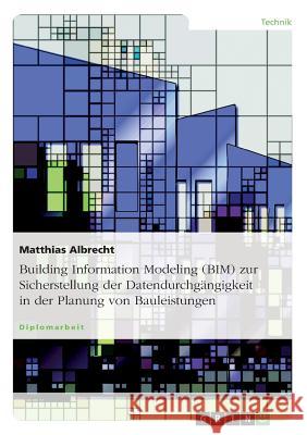 Building Information Modeling (BIM) zur Sicherstellung der Datendurchgängigkeit in der Planung von Bauleistungen Matthias Albrecht 9783656541400 Grin Verlag - książka