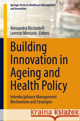 Building Innovation in Ageing and Health Policy: Interdisciplinary Management Mechanisms and Strategies Alessandra Ricciardelli Lorenzo Mercurio 9783032091628 Springer - książka