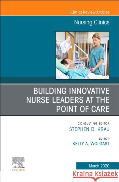 Building Innovative Nurse Leaders at the Point of Care, an Issue of Nursing Clinics Kelly A. Wolgast 9780323695671 Elsevier - książka