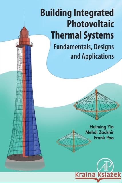Building Integrated Photovoltaic Thermal Systems: Fundamentals, Designs and Applications Huiming Yin Mehdi Zadshir Frank Pao 9780128210642 Academic Press - książka