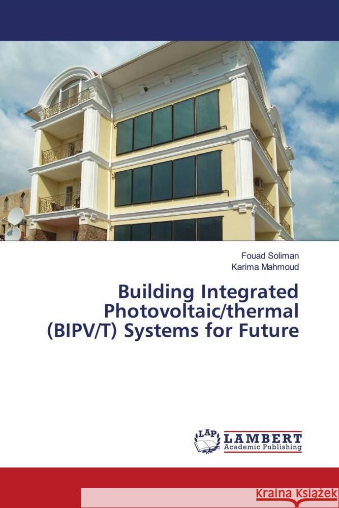 Building Integrated Photovoltaic/thermal (BIPV/T) Systems for Future Soliman, Fouad, Mahmoud, Karima 9786208436629 LAP Lambert Academic Publishing - książka