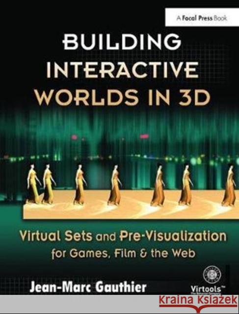 Building Interactive Worlds in 3D: Virtual Sets and Pre-visualization for Games, Film & the Web Jean-Marc Gauthier (Professor at New York University in the graduate studies department of Interactive Telecommunication 9781138403345 Taylor & Francis Ltd - książka