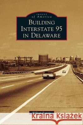 Building Interstate 95 in Delaware William Francis 9781540236258 Arcadia Publishing Library Editions - książka