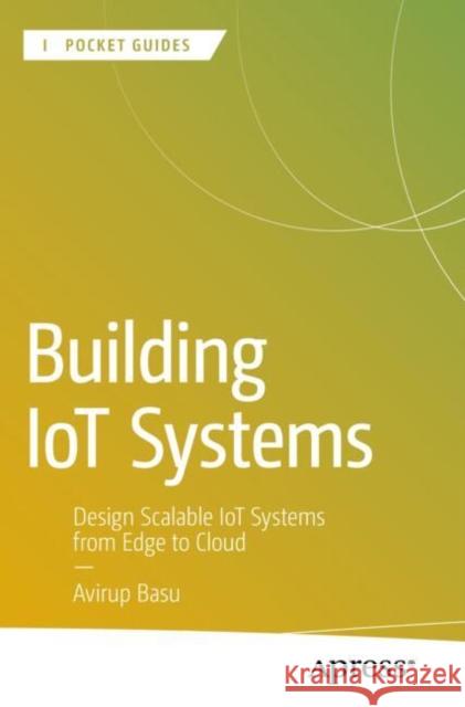 Building IoT Systems: Design Scalable IoT Systems from Edge to Cloud Avirup Basu 9798868812118 Springer-Verlag Berlin and Heidelberg GmbH &  - książka