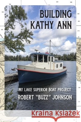 Building Kathy Ann: My Lake Superior Boat Project Johnson, Robert 9798896560548 Modern History Press - książka