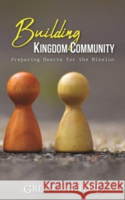 Building Kingdom Community: Preparing Hearts For The Mission Greg Crawford 9781796785319 Independently Published - książka