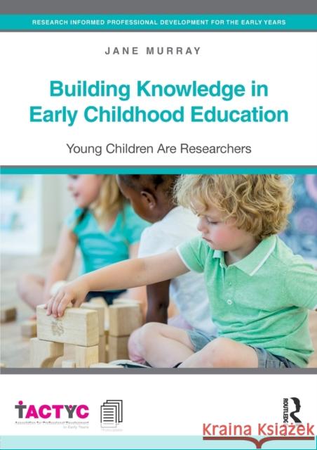 Building Knowledge in Early Childhood Education: Young Children Are Researchers Jane Murray 9781138937949 Routledge - książka